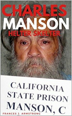 Charles Manson: Helter Skelter by Frances J. Armstrong