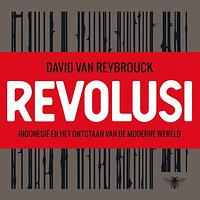 Revolusi: Indonesië en het ontstaan van de moderne wereld by David Van Reybrouck