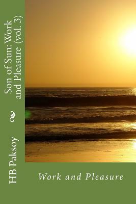 Son of Sun: Work and Pleasure (vol. 3) by H.B. Paksoy