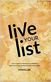 Live Your List: How to Achieve Your Dreams, Make A Difference, Pursue Your Purpose, and Ride and Elephant at the Same Time by Ryan Eller