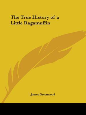 The True History of a Little Ragamuffin by James Greenwood