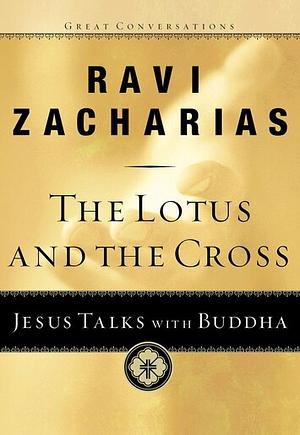 The Lotus and the Cross: Jesus Talks with Buddha by Ravi Zacharias