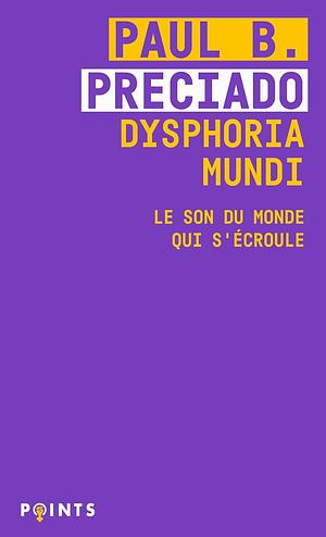 Dysphoria Mundi: Le son du monde qui s'écroule by Paul B. Preciado