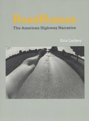 RoadFrames: The American Highway Narrative by Kris Lackey