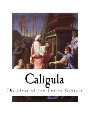 Caligula: The Lives of the Twelve Caesars by C. Suetonius Tranquillus