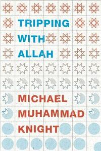Tripping with Allah: Islam, Drugs, and Writing by Michael Muhammad Knight