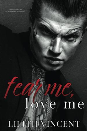 Fear me, love me  by Lilith Vincent