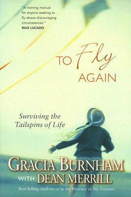 To Fly Again: Surviving the Tailspins of Life by Gracia Burnham, Dean Merrill