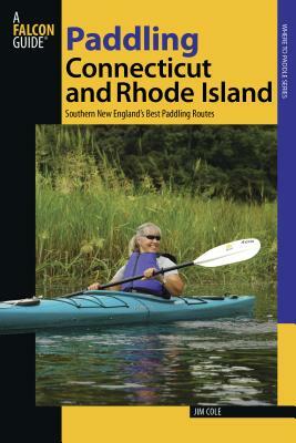 Paddling Connecticut and Rhode Island: Southern New England's Best Paddling Routes by Jim Cole