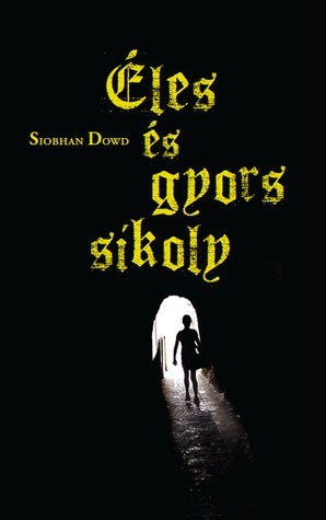 Éles és gyors sikoly by Siobhan Dowd