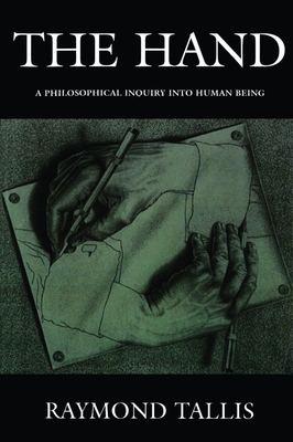 The Hand: A Philosophical Inquiry Into Human Being by Raymond Tallis