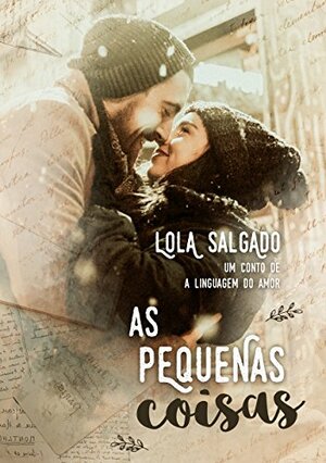 As Pequenas Coisas: um conto de A Linguagem do Amor by Lola Salgado