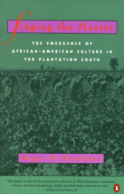 Singing the Master: The Emergence of African-American Culture in the Plantationsouth by Roger D. Abrahams