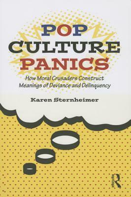 Pop Culture Panics: How Moral Crusaders Construct Meanings of Deviance and Delinquency by Karen Sternheimer