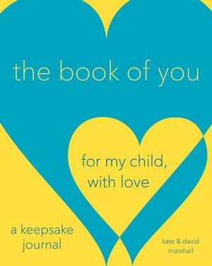 The Book of You: For My Child, with Love (a Keepsake Journal) by Kate Marshall, David Marshall