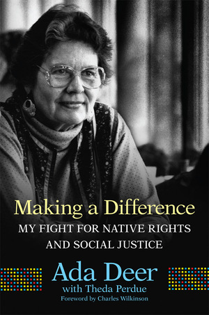 Making a Difference: My Fight for Native Rights and Social Justice by Theda Perdue, Ada Deer, Charles Wilkinson