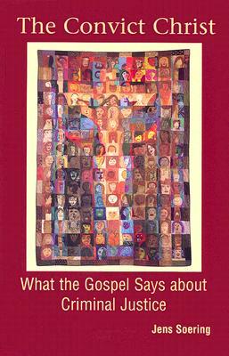 The Convict Christ: What the Gospel Says about Criminal Justice by Jens Soering