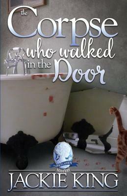 The Corpse Who Walked in the Door by Jackie King