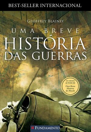 Uma Breve História das Guerras by Geoffrey Blainey