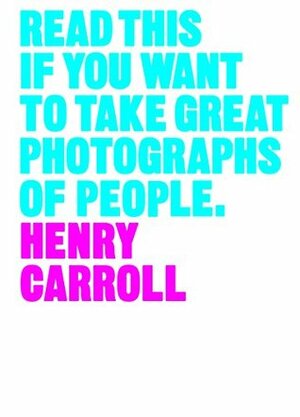 Read This if You Want to Take Great Photographs of People by Henry Carroll