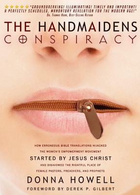 The Handmaidens Conspiracy: How Erroneous Bible Translations Obscured the Women's Liberation Movement Started by Jesus Christ by Donna Lee Howell