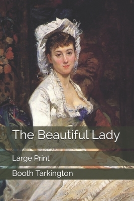 The Beautiful Lady: Large Print by Booth Tarkington