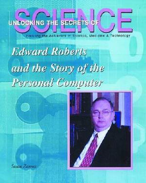 Edward Roberts and the Story of the Personal Computer by Susan Zannos