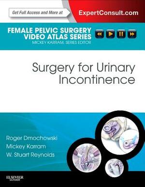 Surgery for Urinary Incontinence by Mickey M. Karram, W. Stuart Reynolds, Roger R. Dmochowski