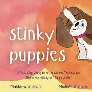 Stinky Puppies: A Funny Sing-Along Book for Children That You Can Sing to the Melody of Single Ladies (Animal Sing-Along) by Matthew Sullivan