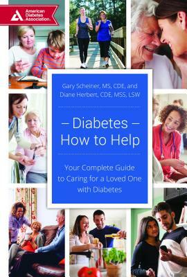 Diabetes--How to Help: Your Complete Guide to Caring for a Loved One with Diabetes by Gary Scheiner, Diane Herbert
