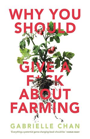 Why you should give a f*ck about farming: Because you eat by Gabrielle Chan, Gabrielle Chan