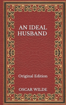 An Ideal Husband - Original Edition by Oscar Wilde