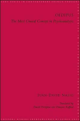 Oedipus: The Most Crucial Concept in Psychoanalysis by Juan-David Nasio