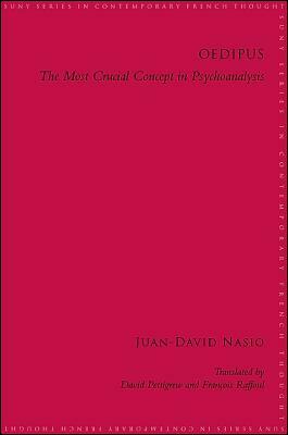 Oedipus: The Most Crucial Concept in Psychoanalysis by Juan-David Nasio