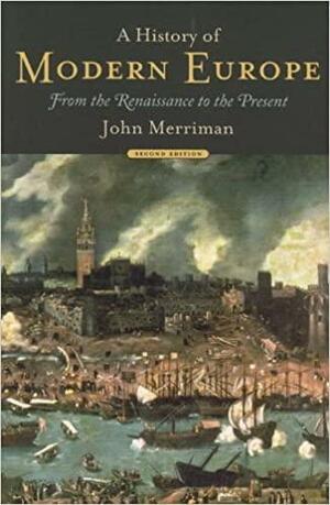 A History of Modern Europe: From the Renaissance to the Present by John M. Merriman