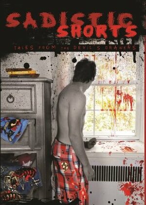 Sadistic Shorts: Tales from the Devil's Drawers by Jed Q. Peterson, Michael Koogler, Brian Wood, Drew Wood, LG Daleney, Dan Otsuki, T.J. Lord, Dennis Green, William Whitehurst, Jed Quinn, William Sells