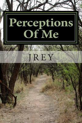 Perceptions Of Me: The Before The During The After by Reynolds, Jrey