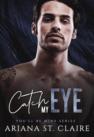 Catch My Eye by Ariana St. Claire