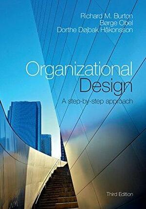 Organizational Design: A Step-by-Step Approach by Dorthe Døjbak Håkonsson, Richard M. Burton, Børge Obel