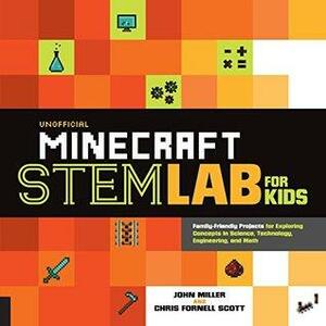 Unofficial Minecraft STEM Lab for Kids:Family-Friendly Projects for Exploring Concepts in Science, Technology, Engineering, and Math by John Miller, Chris Fornell Scott