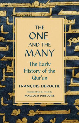 The One and the Many: The Early History of the Qur'an by François Déroche