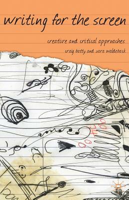 Writing for the Screen: Creative and Critical Approaches by Craig Batty, Zara Waldeback