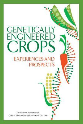 Genetically Engineered Crops: Experiences and Prospects by Division on Earth and Life Studies, Board on Agriculture and Natural Resourc, National Academies of Sciences Engineeri