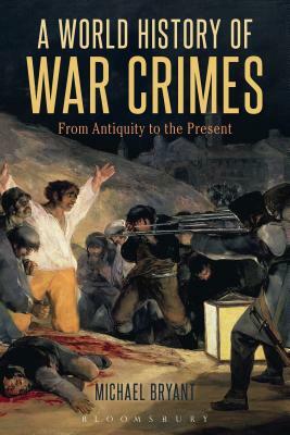 A World History of War Crimes: From Antiquity to the Present by Michael Bryant