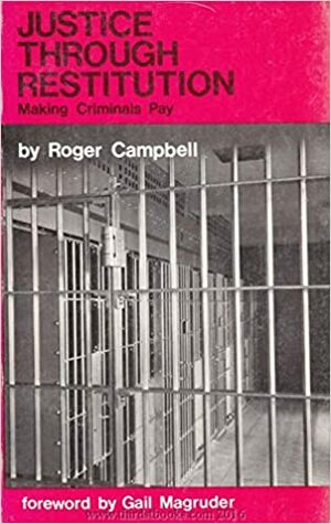 Justice Through Restitution: Making Criminals Pay by Roger F. Campbell