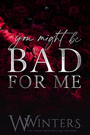 You Might Be Bad For Me by W. Winters