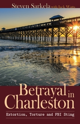 Betrayal In Charleston by Steven Sarkela, Jack Watts