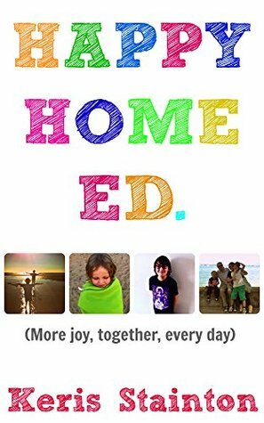 Happy Home Ed: More joy, together, every day. by Keris Stainton