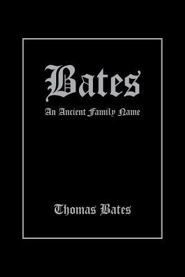 Bates: An Ancient Family Name by Thomas Bates