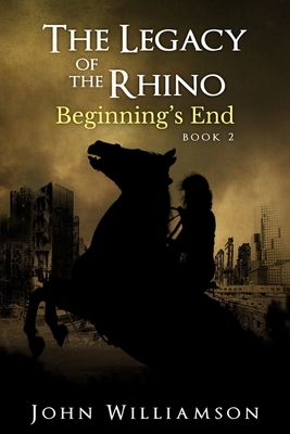 The Legacy of the Rhino: Beginning's End: book 2 by John Williamson